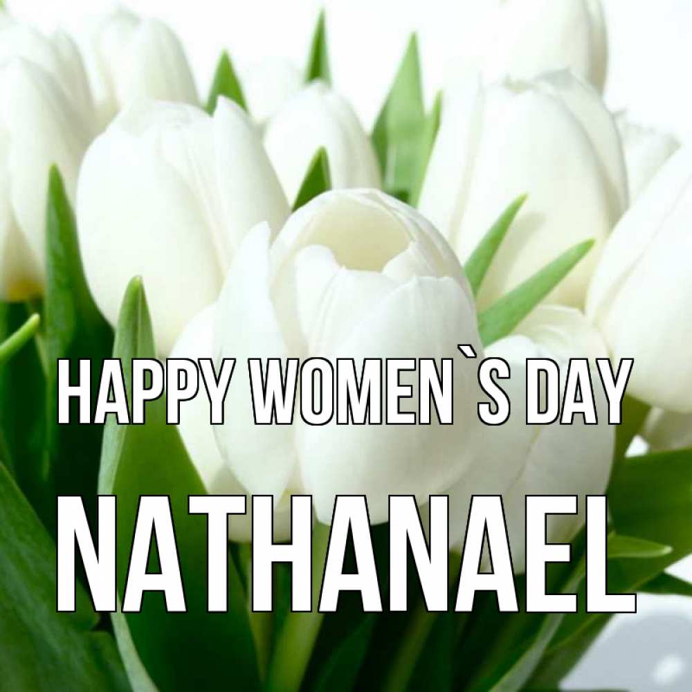 Greetings card с именем, Nathanael happy women`s day цветы Greetings with text for free download 